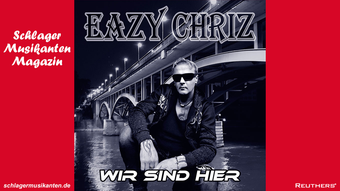 Die neue Deutsch-Pop Single von Eazy Chriz "Wir sind hier" erscheint in der Radio und Clubversion